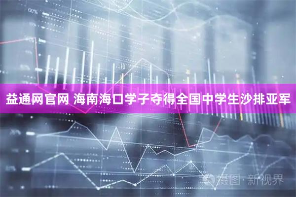 益通网官网 海南海口学子夺得全国中学生沙排亚军